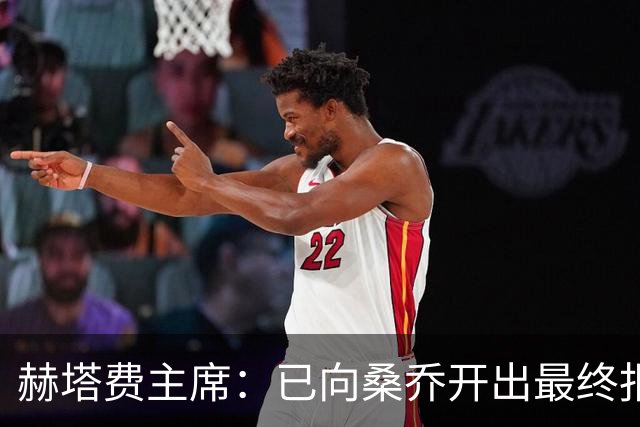 赫塔费主席：已向桑乔开出最终报价，我已经为此忙了4个月